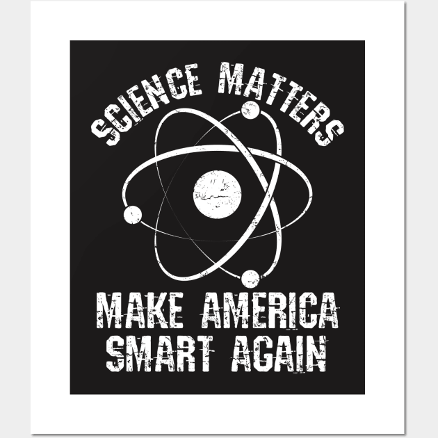 Science Shirt - Science Matters Make America Smart Again Wall Art by redbarron